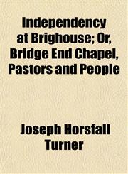 Independency at Brighouse; Or, Bridge End Chapel, Pastors and People,1152966391,9781152966390