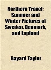 Northern Travel; Summer and Winter Pictures of Sweden, Denmark, and Lapland,1150084901,9781150084904