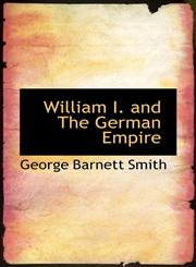 William I. and The German Empire,1117720241,9781117720241