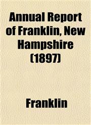 Annual Report of Franklin, New Hampshire (1897),1155030354,9781155030357