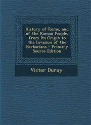History of Rome, and of the Roman People, from Its Origin to the Invasion of the Barbarians,1287480594,9781287480594
