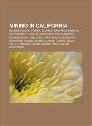 Mining in California Randsburg, California, Sulphur Bank Mine, Francis Marion Smith, Gold in California, New Almaden, George Swain, New Idria,1156700736,9781156700730