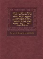 Blood and gold in South Africa an answer to Dr. Conan Doyle ; being an examination of his account of the "cause and conduct" of the South African War - Primary Source Edition,1293361704,9781293361702