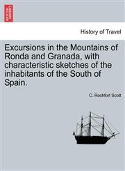 Excursions in the Mountains of Ronda and Granada, with characteristic sketches of the inhabitants of the South of Spain.,124150248X,9781241502485