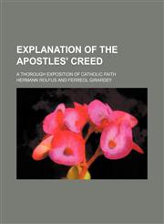 Explanation of the Apostles' Creed; A Thorough Exposition of Catholic Faith,1151020486,9781151020482