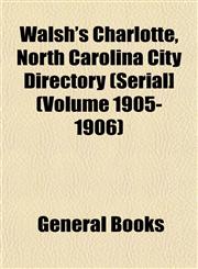 Walsh's Charlotte, North Carolina City Directory (Serial] (Volume 1905-1906),115320522X,9781153205221