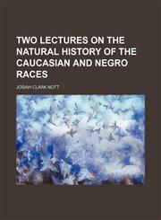 Two Lectures on the Natural History of the Caucasian and Negro Races,1151467715,9781151467713