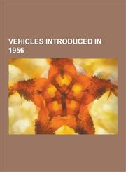 Vehicles Introduced in 1956 Renault Dauphine, Plymouth Fury, Tatra 603, Triumph TR6 Trophy, SAAB Sonett, 57 Chevy, Volvo Amazon, BMW 507, Nissan J,1230508066,9781230508061