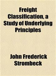 Freight Classification, a Study of Underlying Principles,1152247700,9781152247703