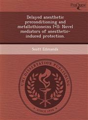 Delayed anesthetic preconditioning and metallothioneins I+II Novel mediators of anesthetic-induced protection.,1244073806,9781244073807