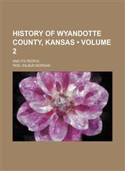 History of Wyandotte County, Kansas (Volume 2); And Its People,1154229696,9781154229691