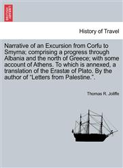 Narrative of an Excursion from Corfu to Smyrna; comprising a progress through Albania and the north of Greece; with some account of Athens. To which is annexed, a translation of the Erastæ of Plato. By the author of "Letters from Palestine.".,1241521085,9781241521080