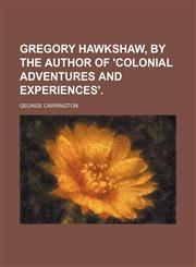 Gregory Hawkshaw, by the Author of 'colonial Adventures and Experiences'.,1150218827,9781150218828