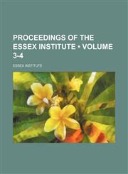 Proceedings of the Essex Institute (Volume 3-4),1458844560,9781458844569