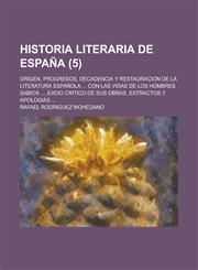 Historia Literaria de Espana; Origen, Progresos, Decadencia y Restauracion de La Literatura Espanola ... Con Las Vidas de Los Hombres Sabios ... Juici,1234628600,9781234628604
