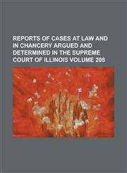 Reports of cases at law and in chancery argued and determined in the Supreme Court of Illinois Volume 208,1230104615,9781230104614