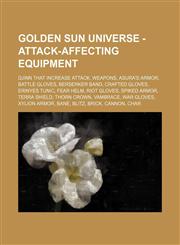 Golden Sun Universe - Attack-affecting equipment Djinn that increase Attack, Weapons, Asura's Armor, Battle Gloves, Berserker Band, Crafted Gloves, Erinyes Tunic, Fear Helm, Riot Gloves, Spiked Armor, Terra Shield, Thorn Crown, Vambrace, War Gloves, Xyli,123484172X,9781234841720