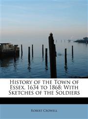 History of the Town of Essex, 1634 to 1868; With Sketches of the Soldiers,1115554115,9781115554114