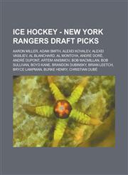 Ice Hockey - New York Rangers draft picks Aaron Miller, Adam Smith, Alexei Kovalev, Alexei Vasiliev, Al Blanchard, Al Montoya, André Doré, André Dupont, Artem Anisimov, Bob MacMillan, Bob Sullivan, Boyd Kane, Brandon Dubinsky, Brian Leetch,1234816113,9781234816117