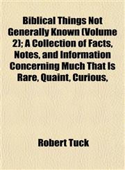 Biblical Things Not Generally Known (Volume 2); A Collection of Facts, Notes, and Information Concerning Much That Is Rare, Quaint, Curious,,1151916544,9781151916549