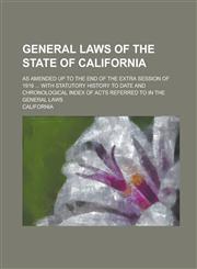General Laws of the State of California; As Amended Up to the End of the Extra Session of 1916 ... with Statutory History to Date and Chronological in,1151503525,9781151503527