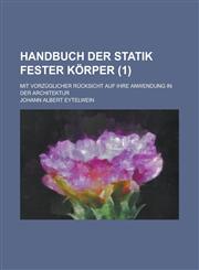 Handbuch der Statik fester Körper; mit vorzüglicher Rücksicht auf ihre Anwendung in der Architektur (1 ),1234463318,9781234463311