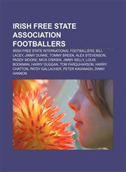 Irish Free State association footballers Irish Free State international footballers, Bill Lacey, Jimmy Dunne, Tommy Breen, Alex Stevenson,1158081634,9781158081639