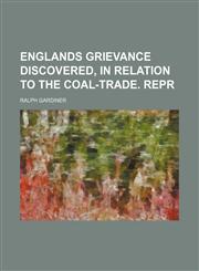 Englands grievance discovered, in relation to the coal-trade. Repr,1150659939,9781150659935