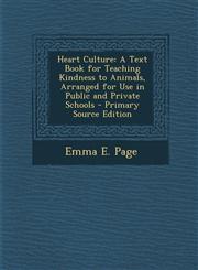 Heart Culture A Text Book for Teaching Kindness to Animals, Arranged for Use in Public and Private Schools - Primary Source Edition,1294518690,9781294518693