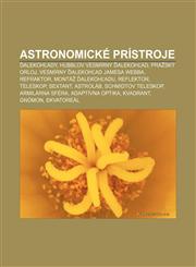 Astronomické prístroje Ďalekohľady, Hubblov vesmírny ďalekohľad, Pražský orloj, Vesmírny ďalekohľad Jamesa Webba, Refraktor,1232991856,9781232991854