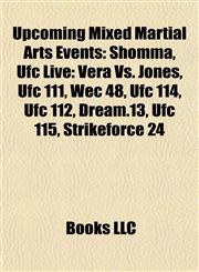 Upcoming Mixed Martial Arts Events Shomma, Ufc Live: Vera Vs. Jones, Ufc 111, Wec 48, Ufc 114, Ufc 112, Dream.13, Ufc 115, Strikeforce 24,1155906330,9781155906331
