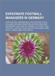 Expatriate football managers in Germany Louis van Gaal, Rinus Michels, Dick Advocaat, Steve McClaren, Giovanni Trapattoni, Morten Olsen,1233110624,9781233110629
