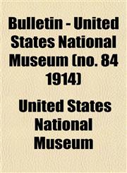 Bulletin - United States National Museum (no. 84 1914),1153309491,9781153309493