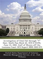 Investigation of Fatal Fall Through V Door, South Pass Block 62, Ocs-G 01294, June 15, 2002, Gulf of Mexico Off the Louisiana Coast Ocs Report Mms,1289204837,9781289204839