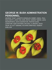 George W. Bush Administration personnel George Tenet, Alberto Gonzales, Bobby Jindal, Paul Wolfowitz, John Yoo, Karl Rove, Harriet Miers,1157065945,9781157065944