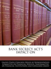 BANK SECRECY ACT'S IMPACT ON,124051283X,9781240512836