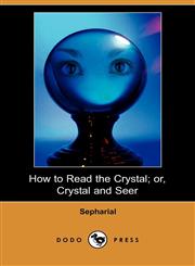 How to Read the Crystal; Or, Crystal and Seer (Dodo Press),1409946649,9781409946649