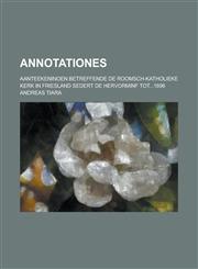 Annotationes; Aanteekeninoen Betreffende de Roomsch-Katholieke Kerk in Friesland Sedert de Hervorminf Tot...1696,1234305461,9781234305468