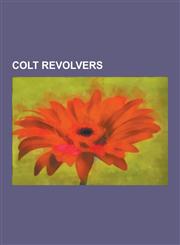 Colt Revolvers Colt Single Action Army, Colt Official Police, Colt Python, Colt Paterson, Colt Trooper, Colt Detective Special, Colt,1230521607,9781230521602