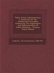 Public School Administration; A Statement of the Fundamental Principles Underlying the Organization and Administration of Public Education - Primary S,1294615459,9781294615453