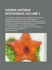 Oxonia Antiqua Restaurata; Containing Upwards of One Hundred and Seventy Exgravings, Amongst Which Are Numerous Representations of Buildings in Oxford,1152174916,9781152174917