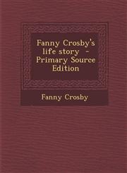 Fanny Crosby's Life Story - Primary Source Edition,1294709801,9781294709800