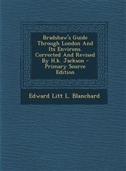 Bradshaw's Guide Through London And Its Environs. Corrected And Revised By H.k. Jackson - Primary Source Edition,1295841363,9781295841363