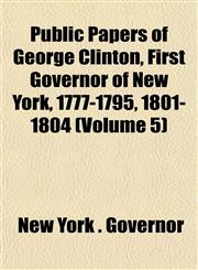 Public Papers of George Clinton, First Governor of New York, 1777-1795, 1801-1804 (Volume 5),1153484188,9781153484183