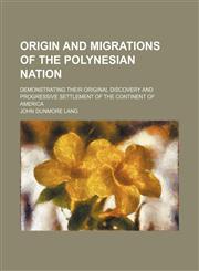 Origin and Migrations of the Polynesian Nation; Demonstrating Their Original Discovery and Progressive Settlement of the Continent of America,1150468556,9781150468551