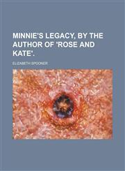 Minnie's legacy, by the author of 'Rose and Kate'.,115139890X,9781151398901