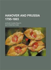 Hanover and Prussia 1795-1803; A Study in Neutrality,1150946687,9781150946684