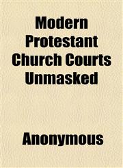 Modern Protestant Church Courts Unmasked,1151709751,9781151709752