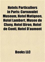 Hôtels Particuliers in Paris Carnavalet Museum, Hôtel Matignon, Hôtel Lambert, Musée de Cluny, Hôtel Biron, Hôtel de Conti, Hôtel D'aumont,1155746171,9781155746173
