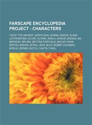 Farscape Encyclopedia Project - Characters "Jack" the Ancient, Aeryn Sun, Ahkna, Akkor, Alana Lichtenstein, Alcar, Altana, Arala, Axikor, B'Sogg, Ba, Bekhesh, Belima, Bettina Fairchild, Bialar Crais, Bintog, Bishan, Bitaal, Bixx, Bloy, Bobby Coleman, Bor,1234771128,9781234771126